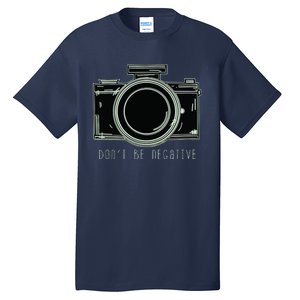 Dont Be Negative Funny Photography Camera Tall T-Shirt