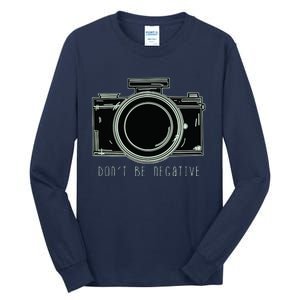 Dont Be Negative Funny Photography Camera Tall Long Sleeve T-Shirt