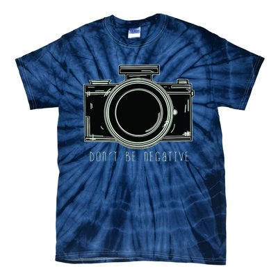 Dont Be Negative Funny Photography Camera Tie-Dye T-Shirt