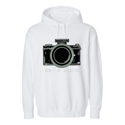 Dont Be Negative Funny Photography Camera Garment-Dyed Fleece Hoodie