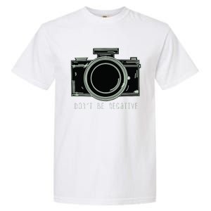 Dont Be Negative Funny Photography Camera Garment-Dyed Heavyweight T-Shirt