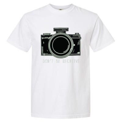 Dont Be Negative Funny Photography Camera Garment-Dyed Heavyweight T-Shirt