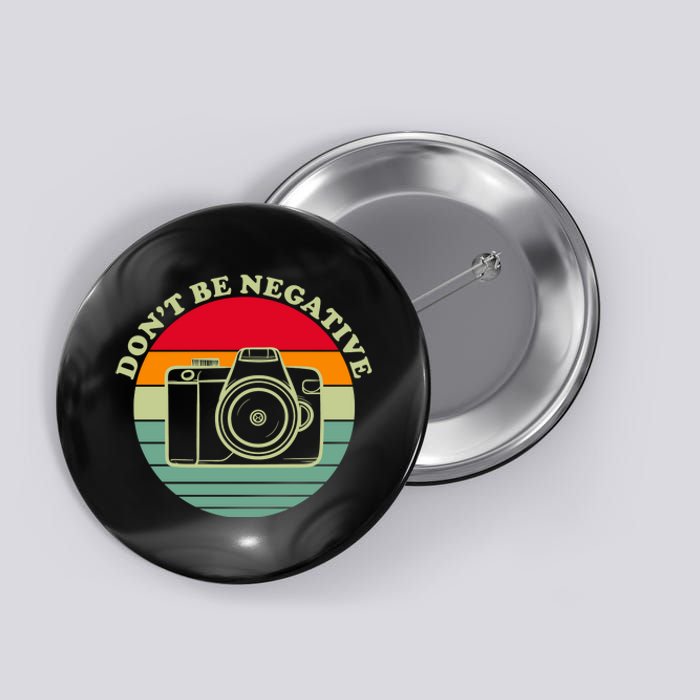 Dont Be Negative Camera Vintage Button