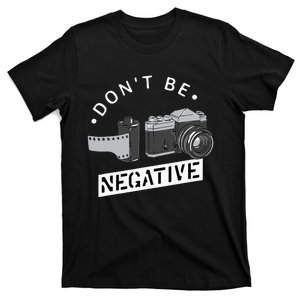 Dont Be Negative Film Roll Funny Photographer Camera T-Shirt