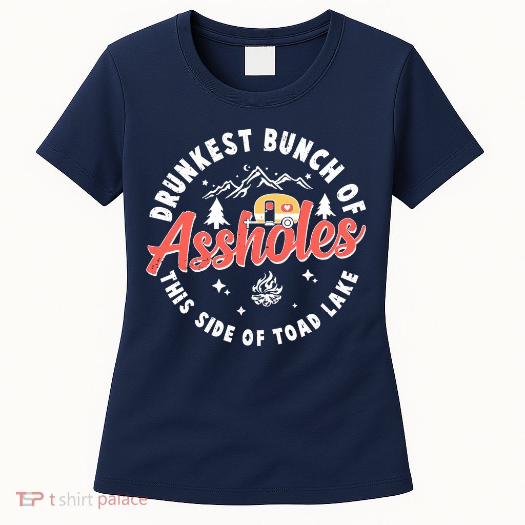 Drunkest Bunch Of Assholes This Side Of The Toad Lake Womens T-Shirt