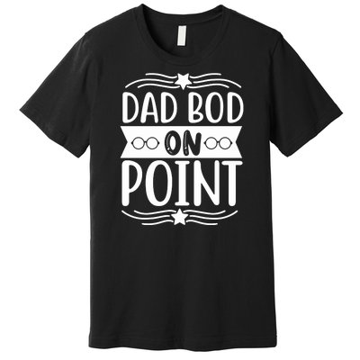 Dad Bod On Point Premium T-Shirt