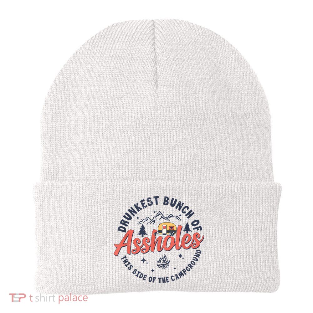 Drunkest Bunch Of Assholes This Side Of The Campground Beanie