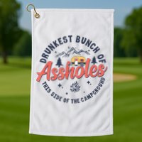 Drunkest Bunch Of Assholes This Side Of The Campground Golf Towel