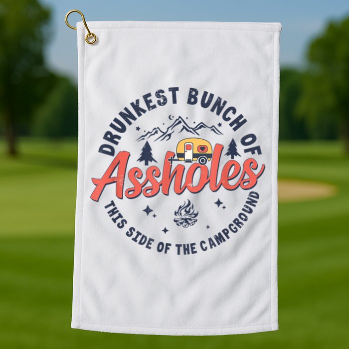 Drunkest Bunch Of Assholes This Side Of The Campground Golf Towel