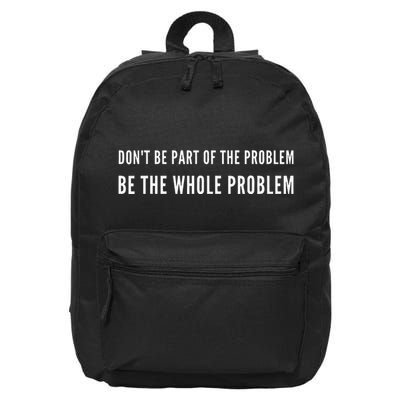 DonT Be Part Of The Problem. Be The Whole Problem 16 in Basic Backpack