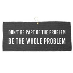 DonT Be Part Of The Problem. Be The Whole Problem Large Microfiber Waffle Golf Towel