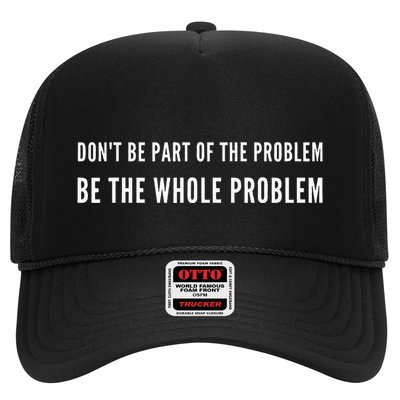 DonT Be Part Of The Problem. Be The Whole Problem Trucker Hat