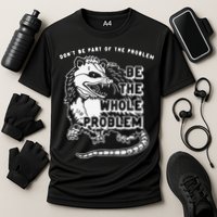 Don't Be Part Of the Problem Be The Whole Problem Funny Gym Performance Shirt