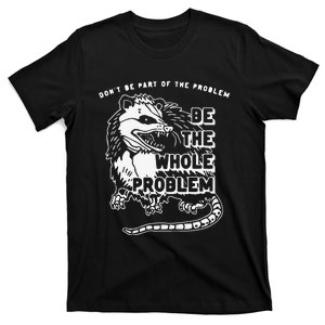 Don't Be Part Of the Problem Be The Whole Problem Funny Gym T-Shirt