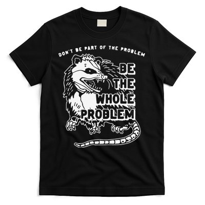 Don't Be Part Of the Problem Be The Whole Problem Funny Gym T-Shirt
