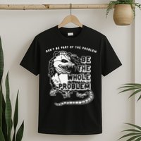 Don't Be Part Of the Problem Be The Whole Problem Funny Gym T-Shirt