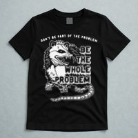 Don't Be Part Of the Problem Be The Whole Problem Funny Gym T-Shirt