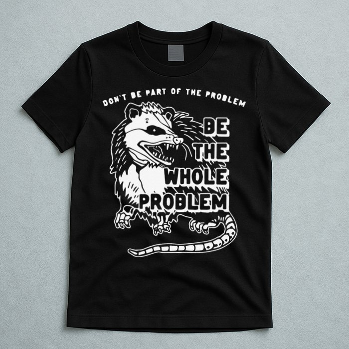 Don't Be Part Of the Problem Be The Whole Problem Funny Gym T-Shirt