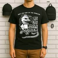 Don't Be Part Of the Problem Be The Whole Problem Funny Gym T-Shirt