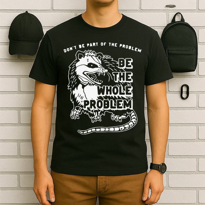Don't Be Part Of the Problem Be The Whole Problem Funny Gym T-Shirt