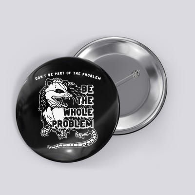 Don't Be Part Of the Problem Be The Whole Problem Funny Gym Button
