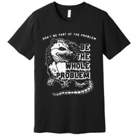 Don't Be Part Of the Problem Be The Whole Problem Funny Gym Premium T-Shirt