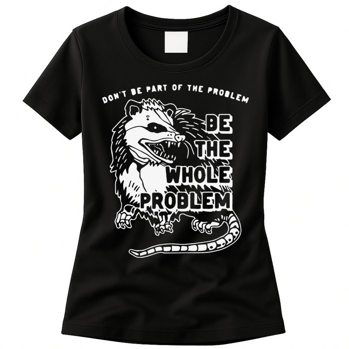 Don't Be Part Of the Problem Be The Whole Problem Funny Gym Womens T-Shirt