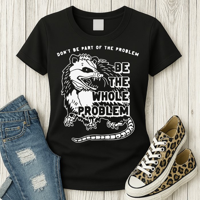 Don't Be Part Of the Problem Be The Whole Problem Funny Gym Womens T-Shirt