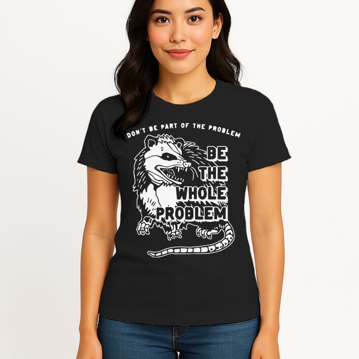 Don't Be Part Of the Problem Be The Whole Problem Funny Gym Womens T-Shirt