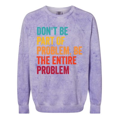 DonT Be Part Of The Problem Be The Entire Problem Colorblast Crewneck Sweatshirt