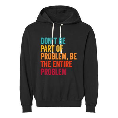 DonT Be Part Of The Problem Be The Entire Problem Garment-Dyed Fleece Hoodie