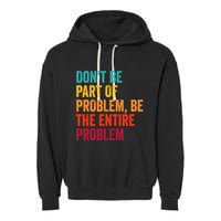 DonT Be Part Of The Problem Be The Entire Problem Garment-Dyed Fleece Hoodie