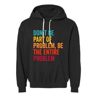 DonT Be Part Of The Problem Be The Entire Problem Garment-Dyed Fleece Hoodie