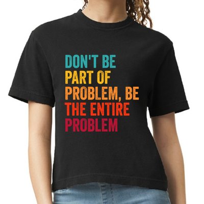 DonT Be Part Of The Problem Be The Entire Problem Comfort Colors Boxy T-Shirt