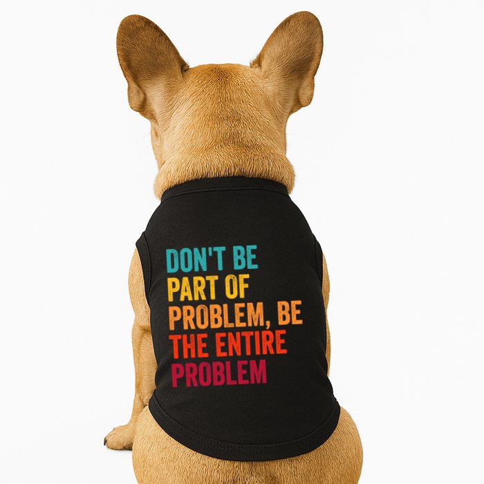 DonT Be Part Of The Problem Be The Entire Problem Doggie Tank