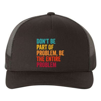 DonT Be Part Of The Problem Be The Entire Problem Yupoong Adult 5-Panel Trucker Hat