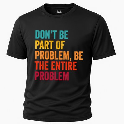 DonT Be Part Of The Problem Be The Entire Problem Performance Shirt