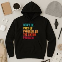 DonT Be Part Of The Problem Be The Entire Problem Hoodie