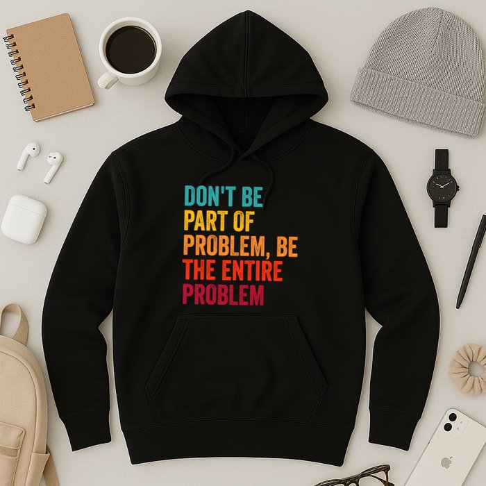 DonT Be Part Of The Problem Be The Entire Problem Hoodie