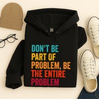 DonT Be Part Of The Problem Be The Entire Problem Hoodie