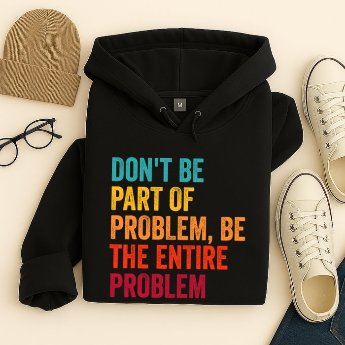 DonT Be Part Of The Problem Be The Entire Problem Hoodie