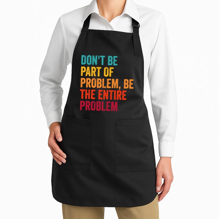 DonT Be Part Of The Problem Be The Entire Problem Apron