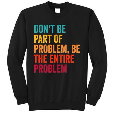 DonT Be Part Of The Problem Be The Entire Problem Sweatshirt