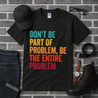 DonT Be Part Of The Problem Be The Entire Problem Tall T-Shirt