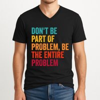 DonT Be Part Of The Problem Be The Entire Problem V-Neck T-Shirt