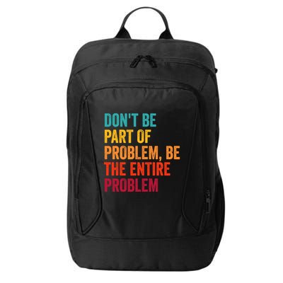 DonT Be Part Of The Problem Be The Entire Problem City Backpack