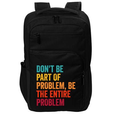 DonT Be Part Of The Problem Be The Entire Problem Impact Tech Backpack