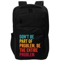 DonT Be Part Of The Problem Be The Entire Problem Impact Tech Backpack