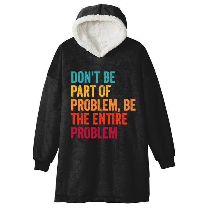 DonT Be Part Of The Problem Be The Entire Problem Hooded Wearable Blanket