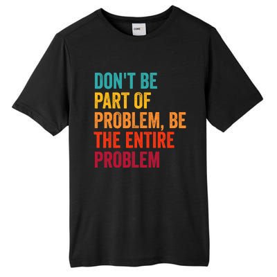 DonT Be Part Of The Problem Be The Entire Problem Tall Fusion ChromaSoft Performance T-Shirt